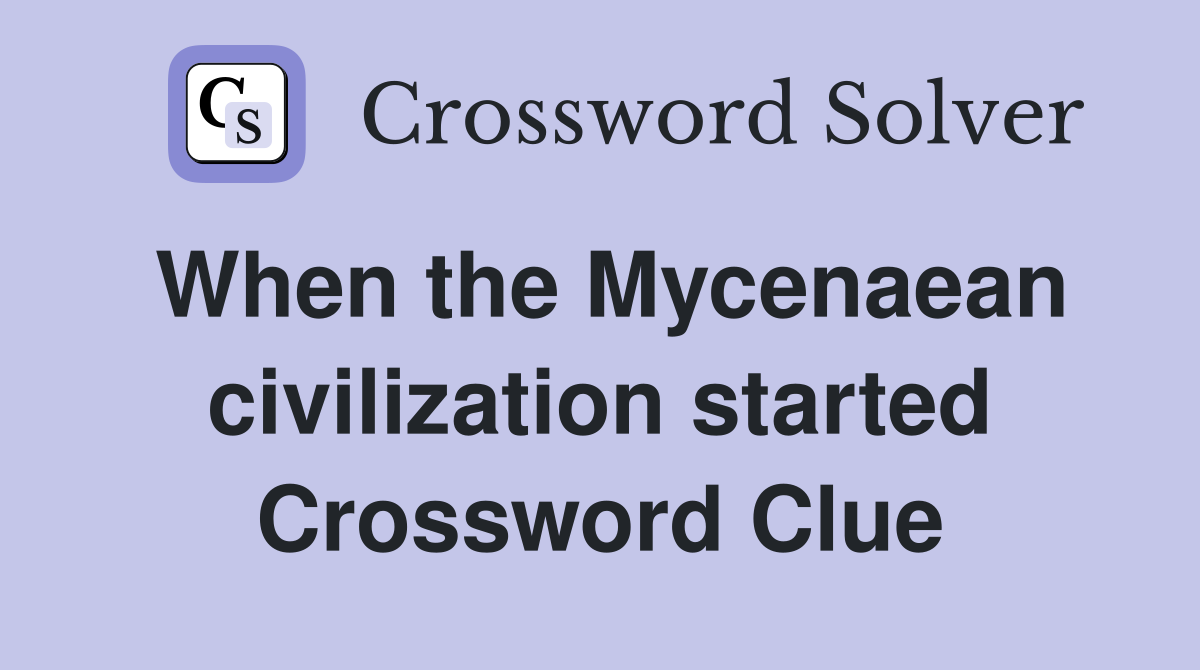 When the Mycenaean civilization started Crossword Clue