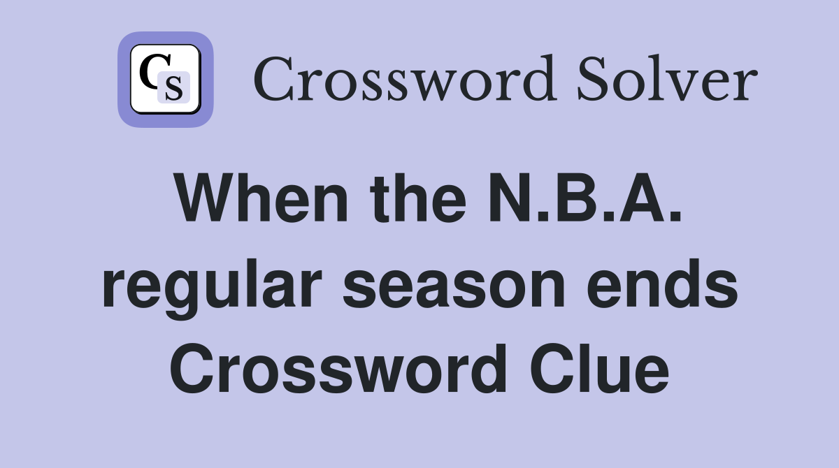 When the N.B.A. regular season ends Crossword Clue
