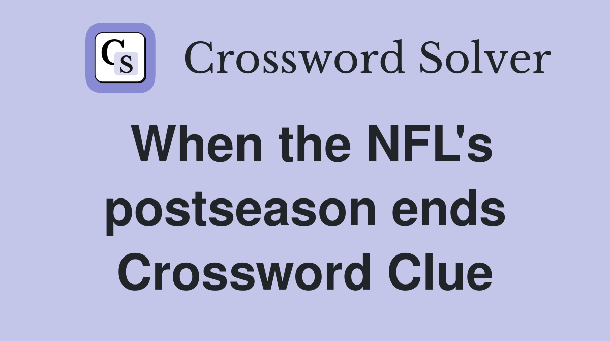 When the NFL's postseason ends Crossword Clue