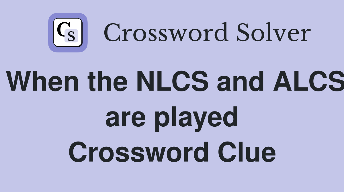 When the NLCS and ALCS are played Crossword Clue