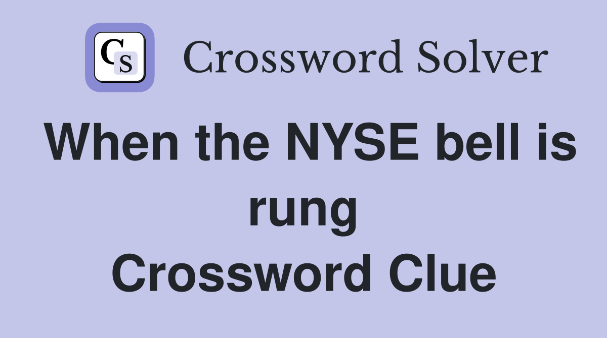 When the NYSE bell is rung Crossword Clue