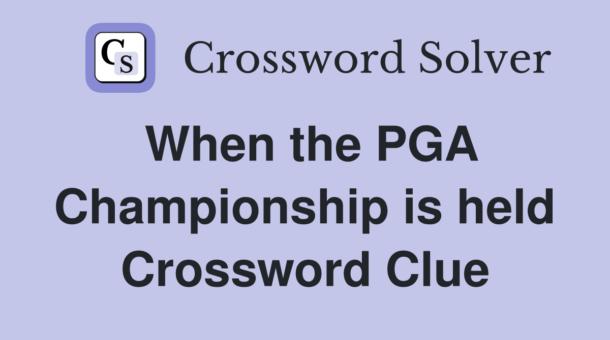 When the PGA Championship is held Crossword Clue