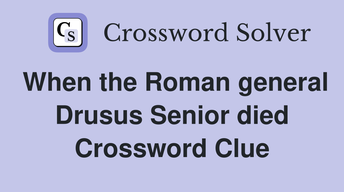 When the Roman general Drusus Senior died Crossword Clue