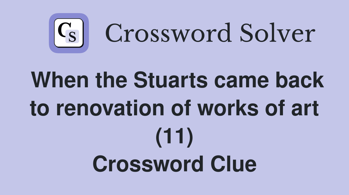 When the Stuarts came back to renovation of works of art (11) Crossword Clue