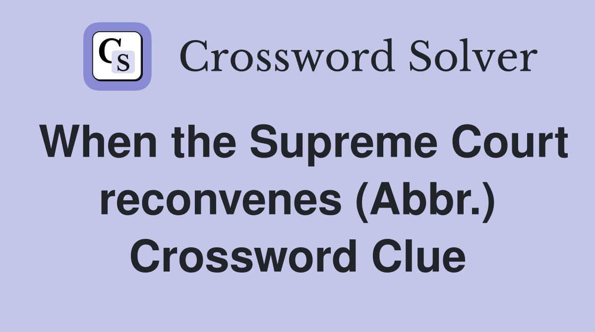 When the Supreme Court reconvenes (Abbr.) Crossword Clue