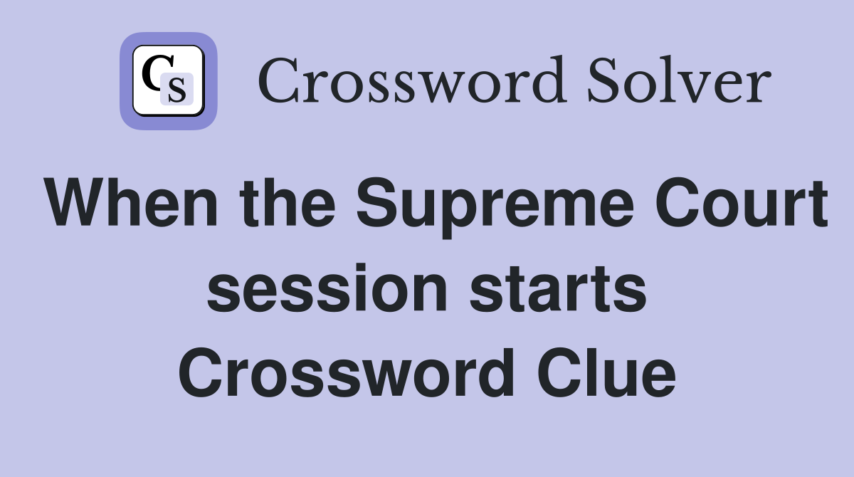 When the Supreme Court session starts Crossword Clue
