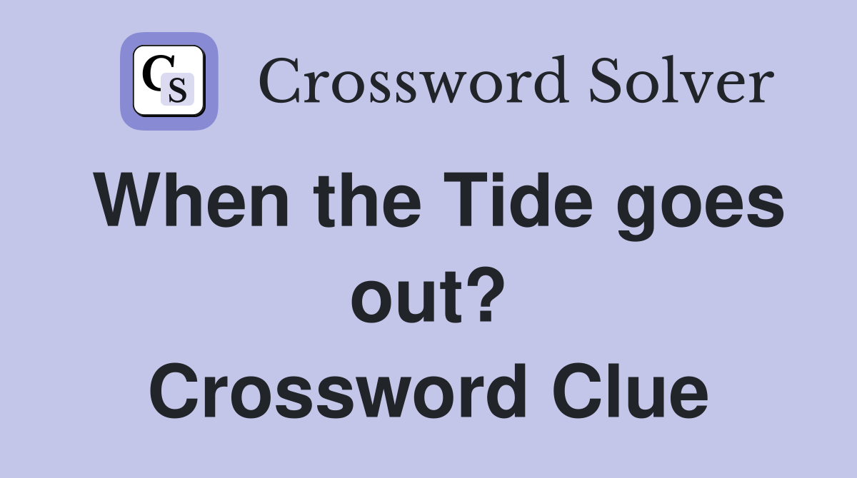 When the Tide goes out? Crossword Clue