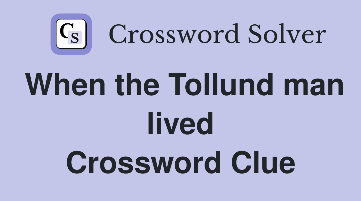When the Tollund man lived Crossword Clue
