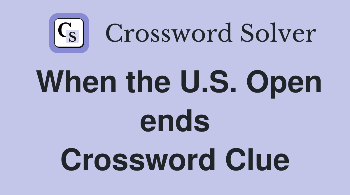 When the U.S. Open ends Crossword Clue