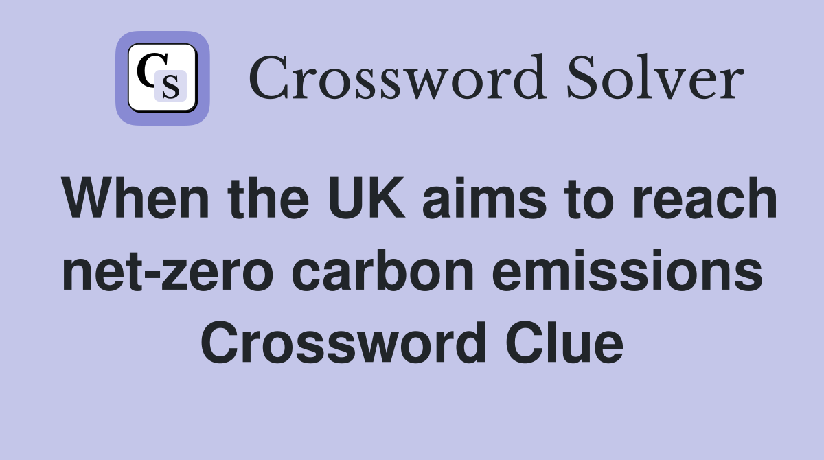 When the UK aims to reach net-zero carbon emissions Crossword Clue