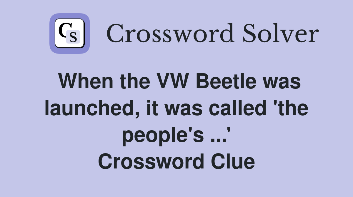 When the VW Beetle was launched, it was called 'the people's ...' Crossword Clue