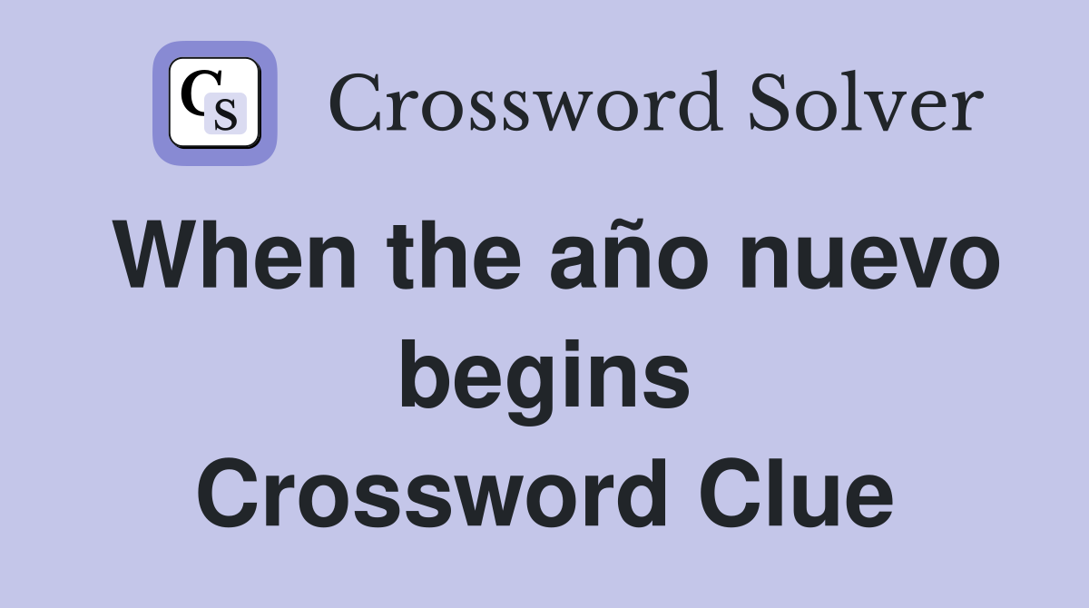When the año nuevo begins Crossword Clue