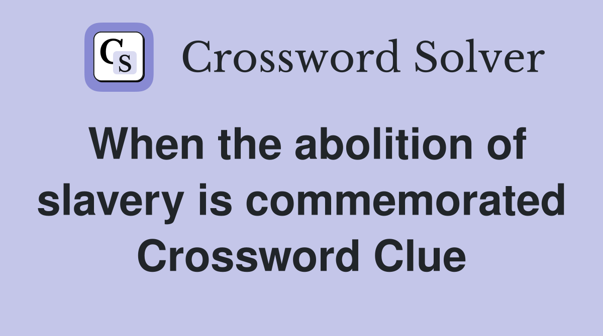When the abolition of slavery is commemorated Crossword Clue