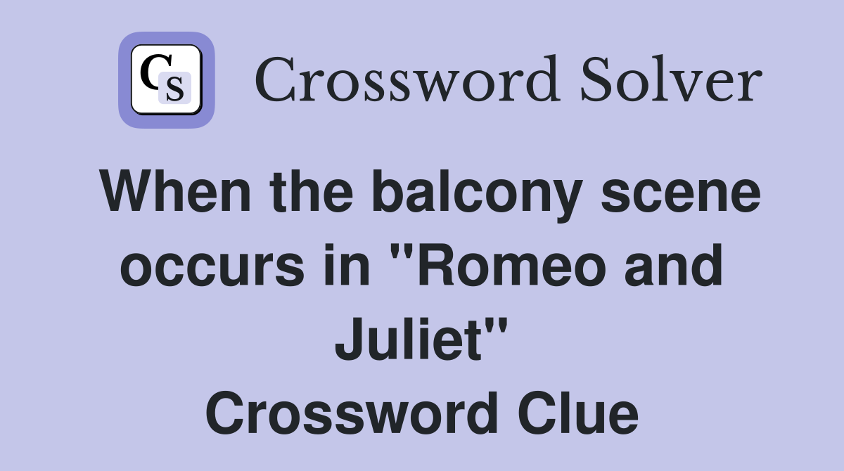 When the balcony scene occurs in "Romeo and Juliet" Crossword Clue