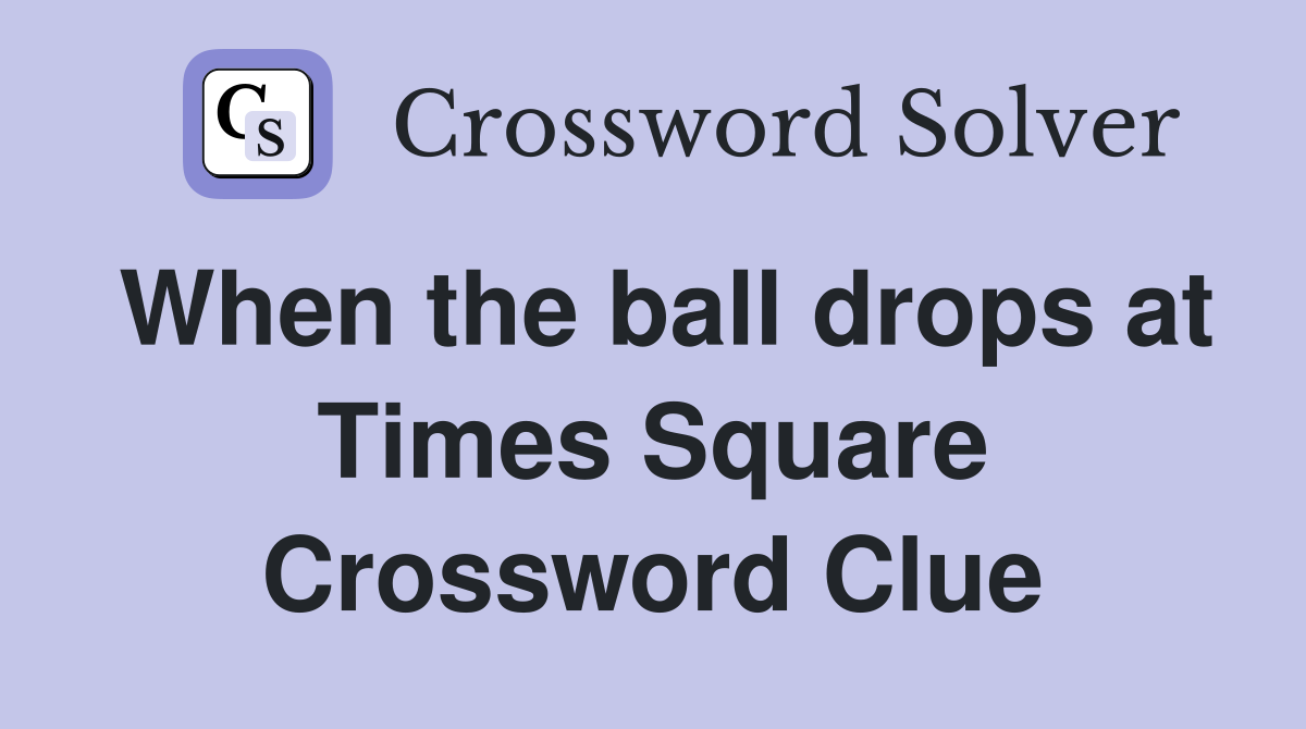 When the ball drops at Times Square Crossword Clue