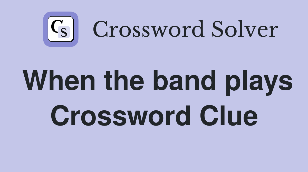 When the band plays Crossword Clue