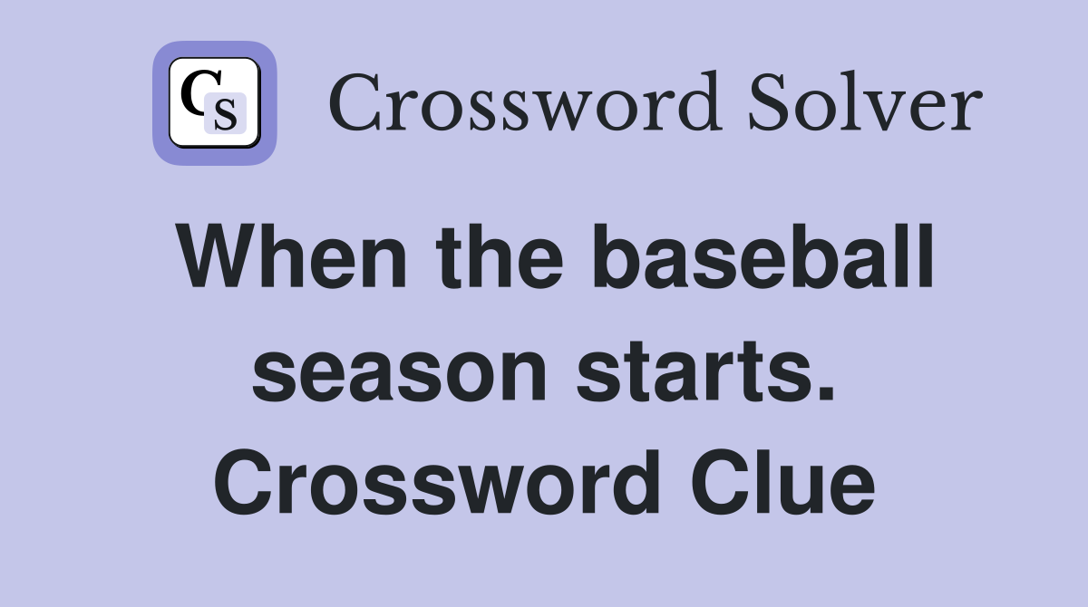 When the baseball season starts. Crossword Clue