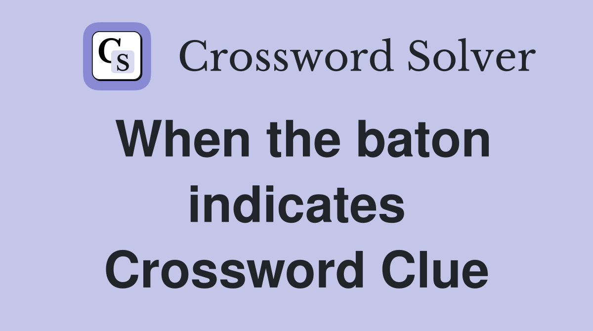 When the baton indicates Crossword Clue
