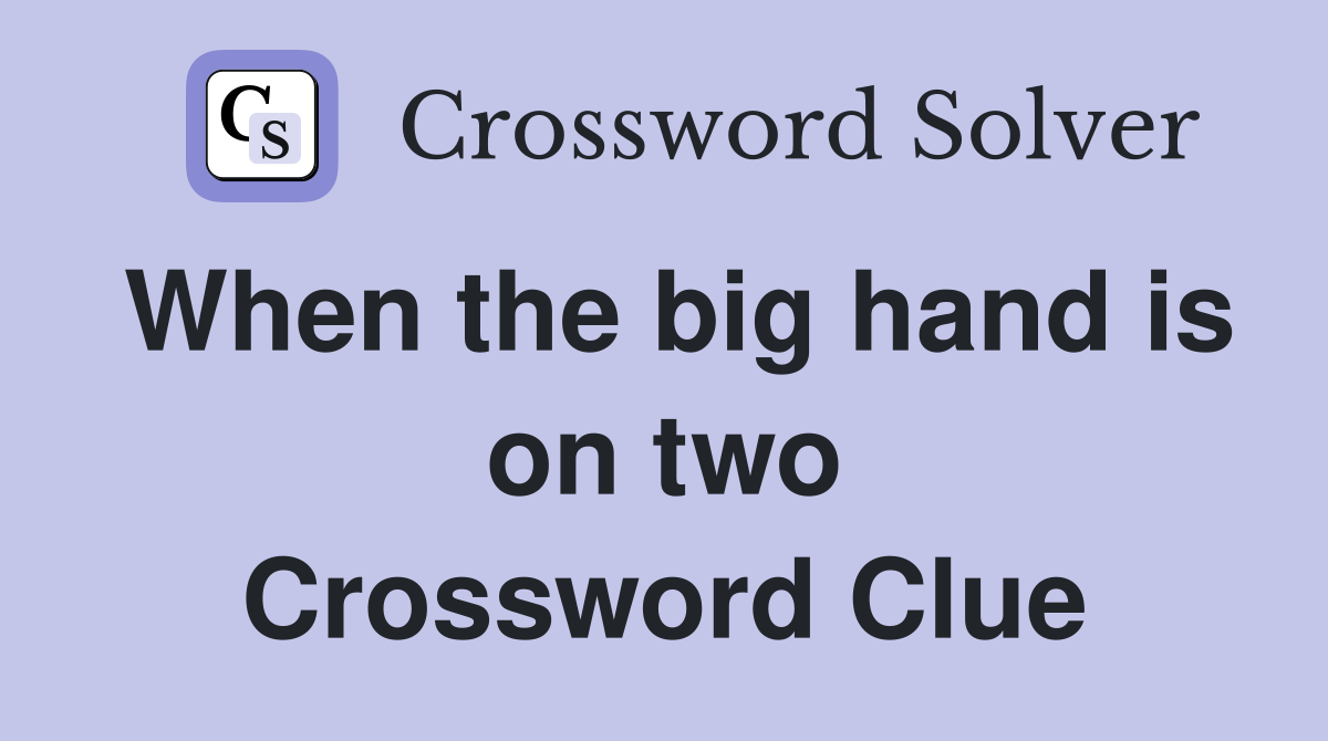 When the big hand is on two Crossword Clue
