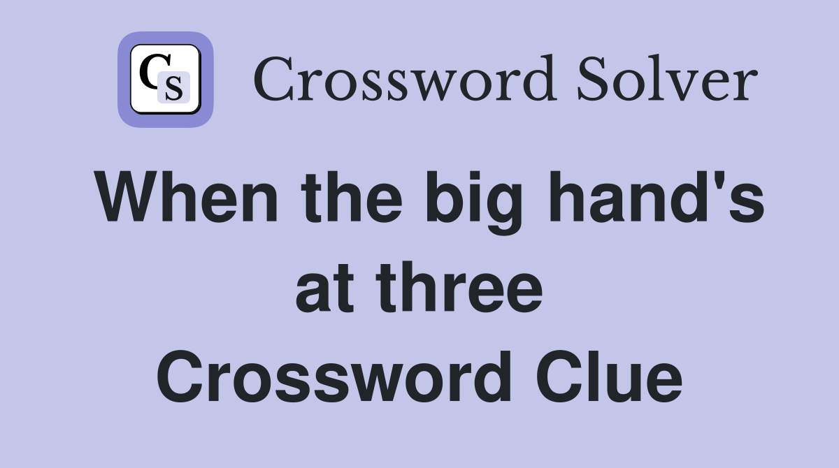 When the big hand's at three Crossword Clue