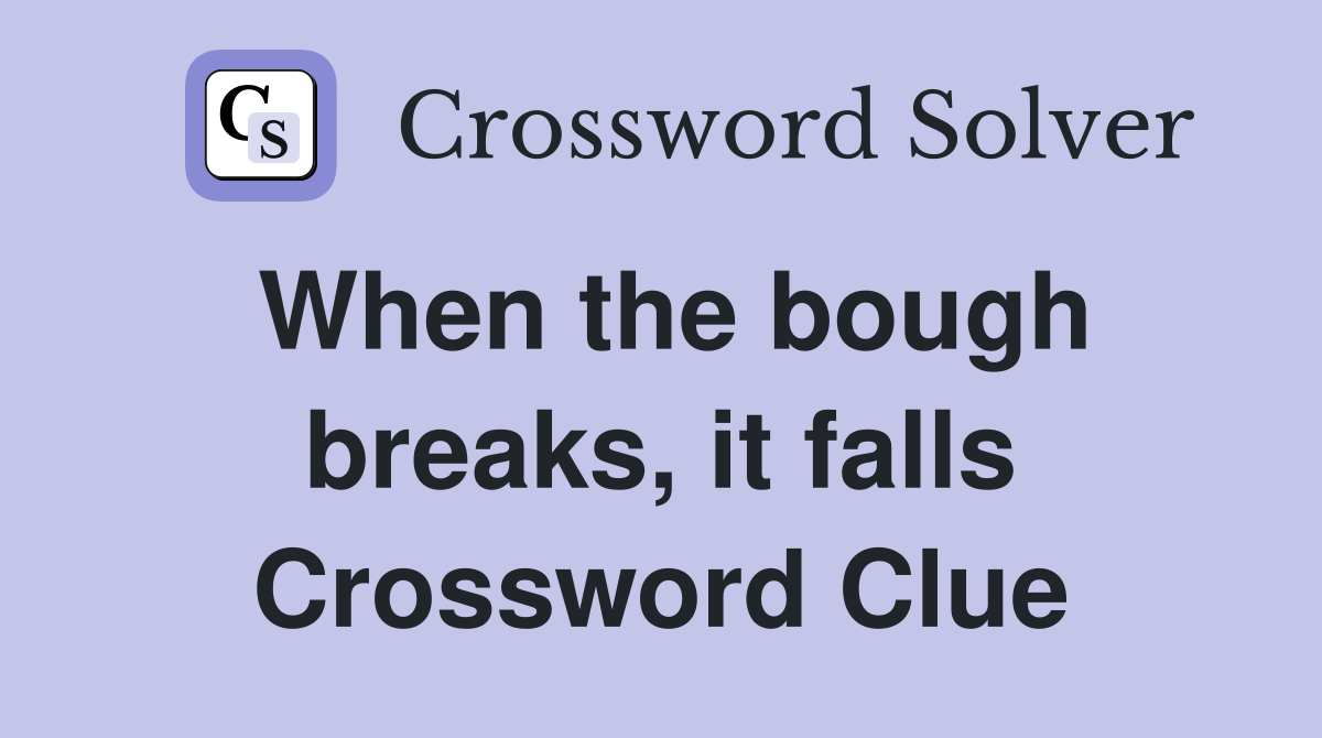 When the bough breaks, it falls Crossword Clue