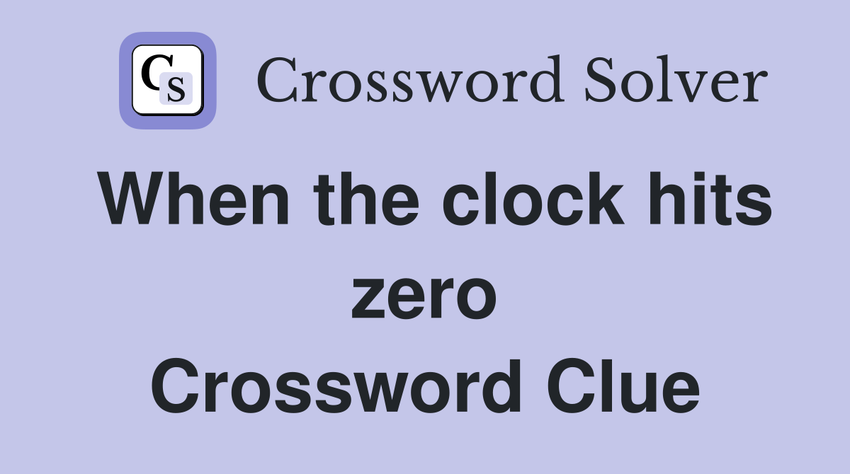 When the clock hits zero Crossword Clue