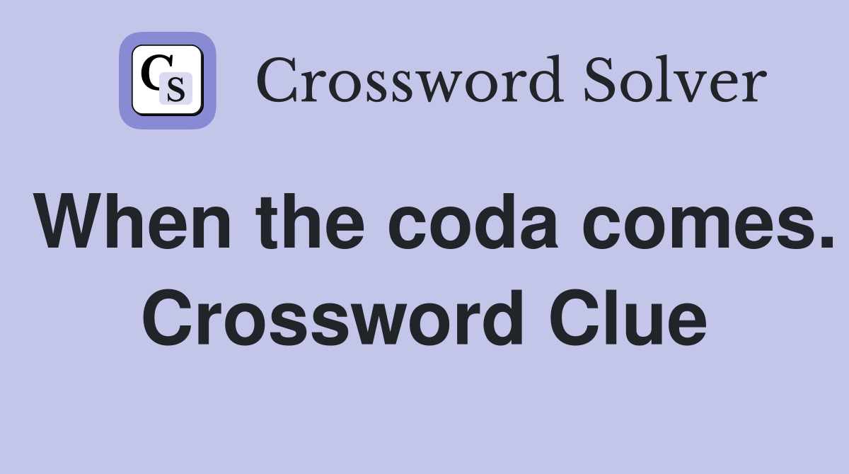 When the coda comes. Crossword Clue