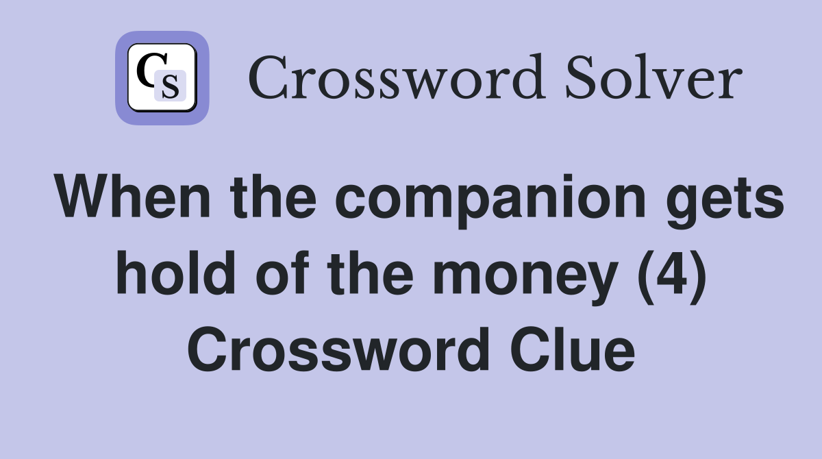 When the companion gets hold of the money (4) Crossword Clue