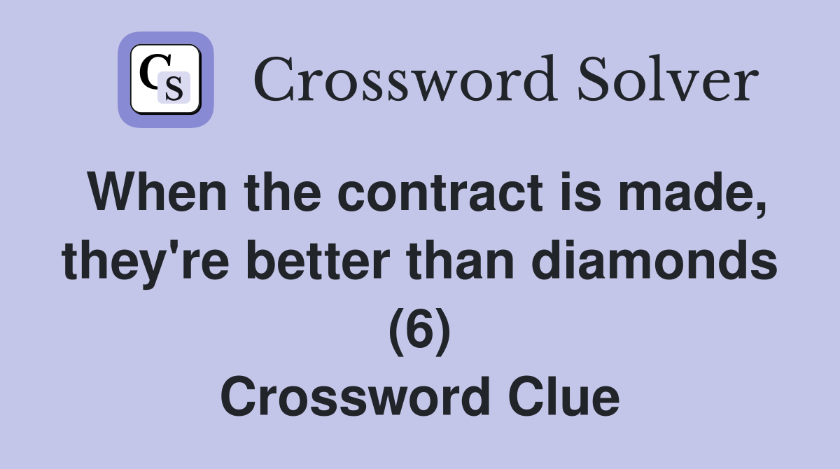 When the contract is made, they're better than diamonds (6) Crossword Clue