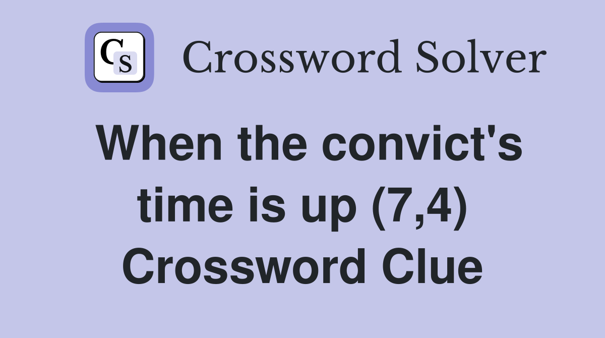 When the convict's time is up (7,4) Crossword Clue