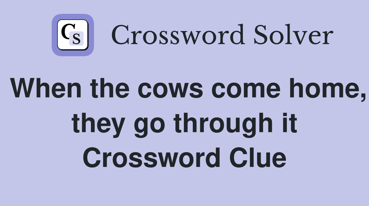 When the cows come home, they go through it Crossword Clue