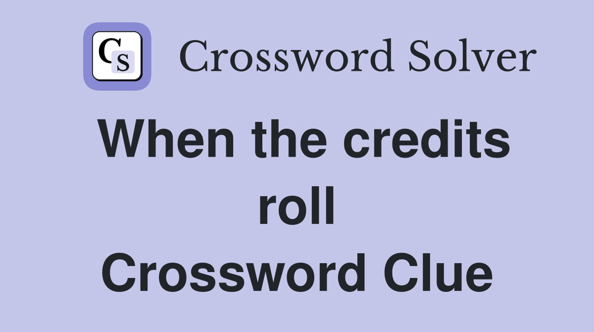 When the credits roll Crossword Clue