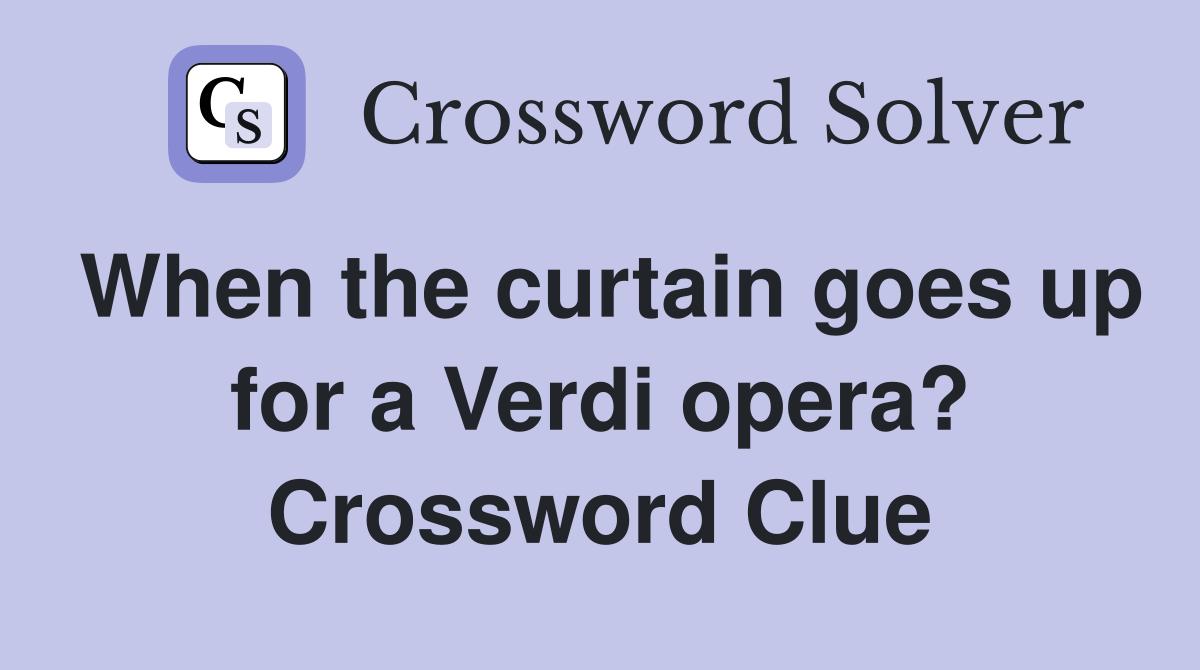 When the curtain goes up for a Verdi opera? Crossword Clue