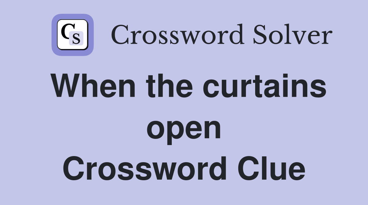 When the curtains open Crossword Clue