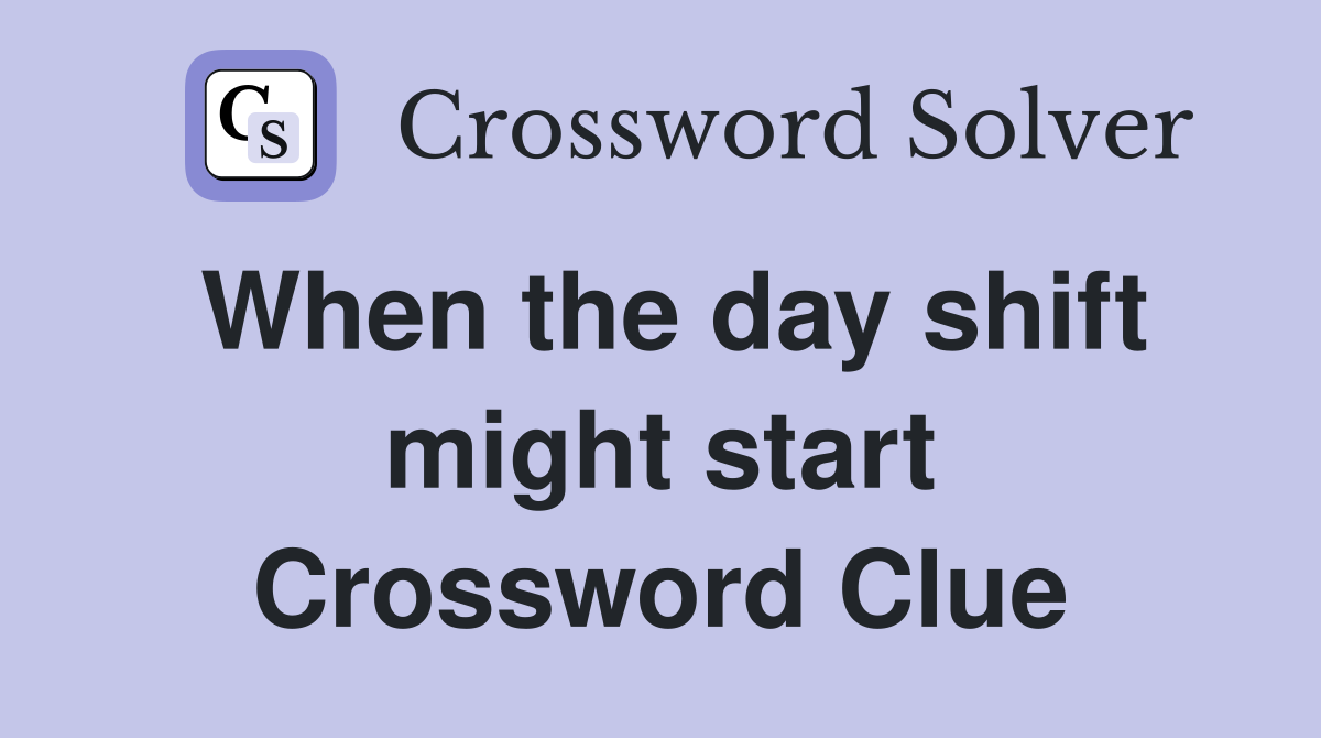 When the day shift might start Crossword Clue