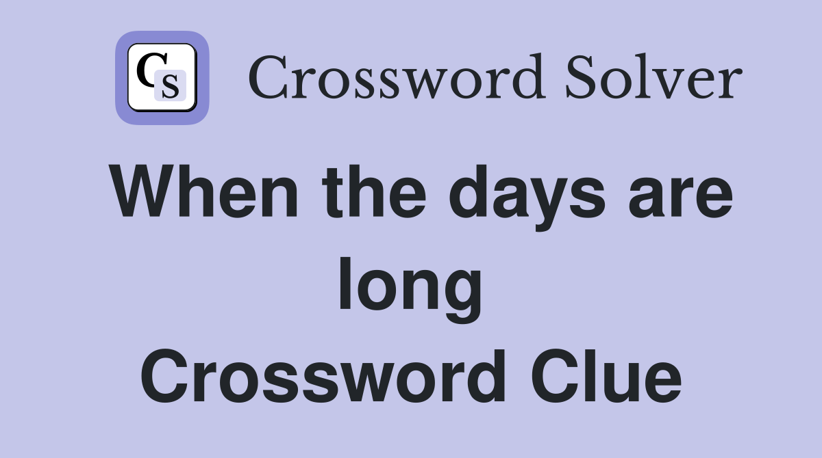 When the days are long Crossword Clue
