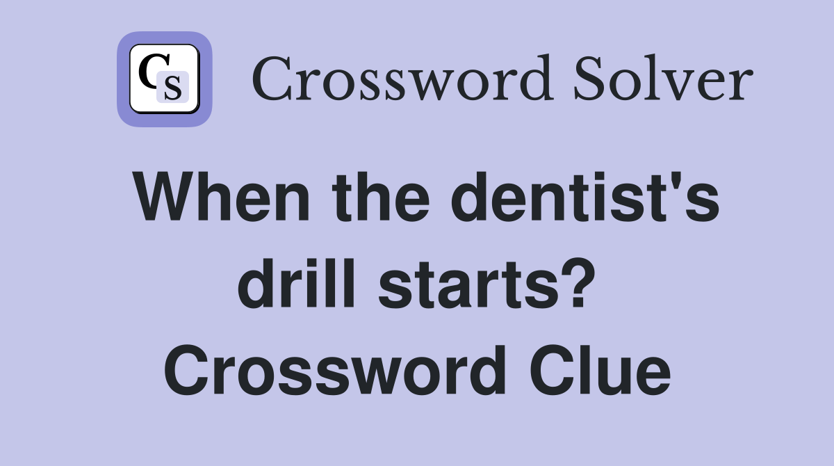 When the dentist's drill starts? Crossword Clue