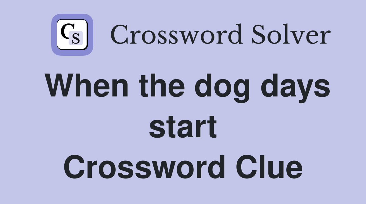 When the dog days start Crossword Clue