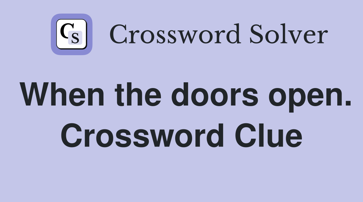 When the doors open. Crossword Clue