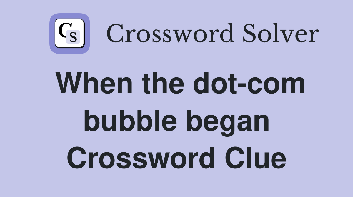 When the dot-com bubble began Crossword Clue