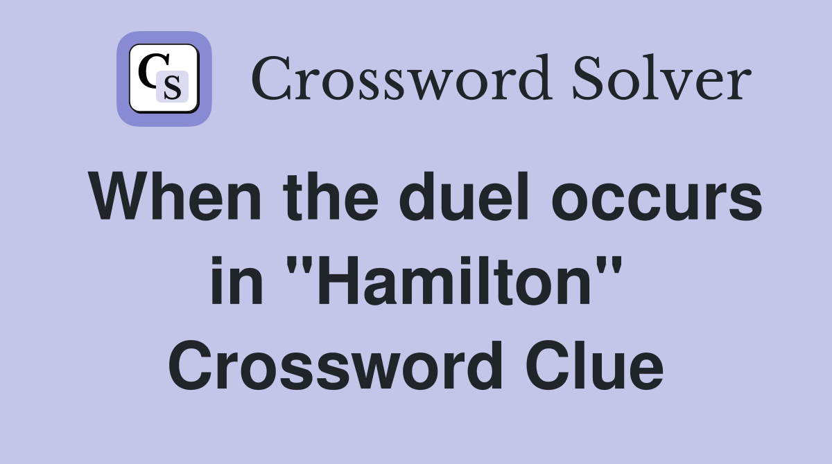 When the duel occurs in "Hamilton" Crossword Clue