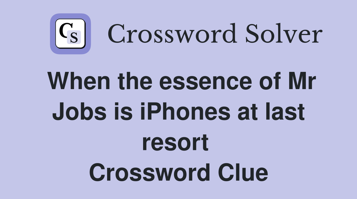 When the essence of Mr Jobs is iPhones at last resort  Crossword Clue