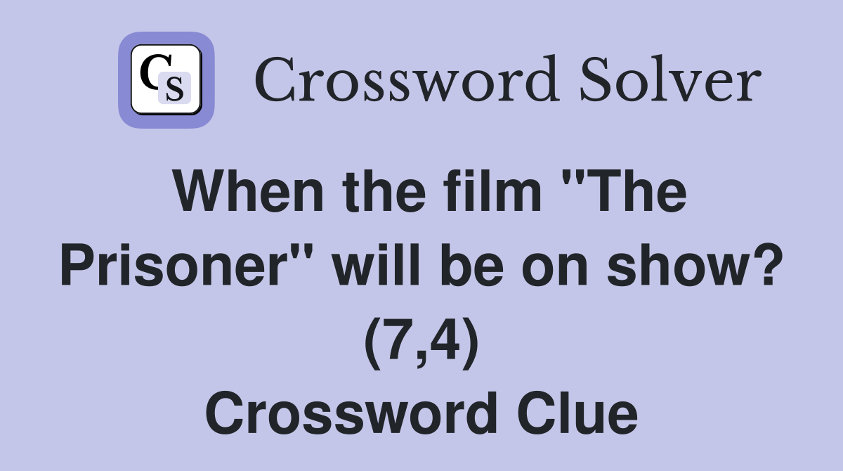 When the film "The Prisoner" will be on show? (7,4) Crossword Clue