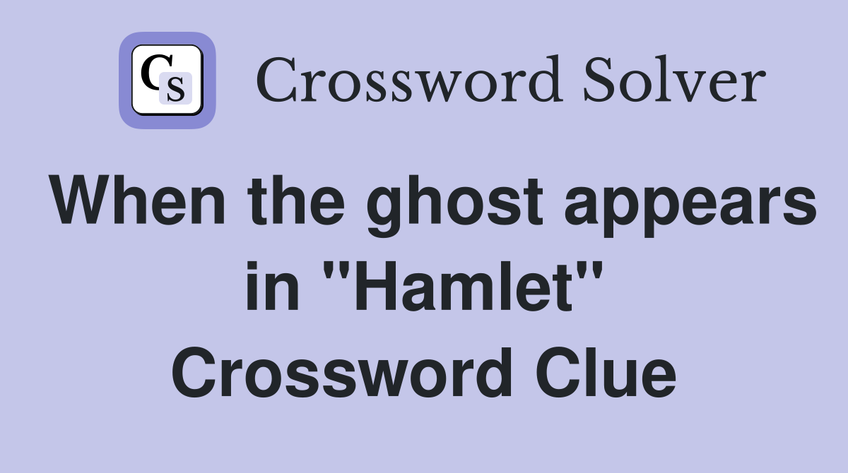 When the ghost appears in "Hamlet" Crossword Clue