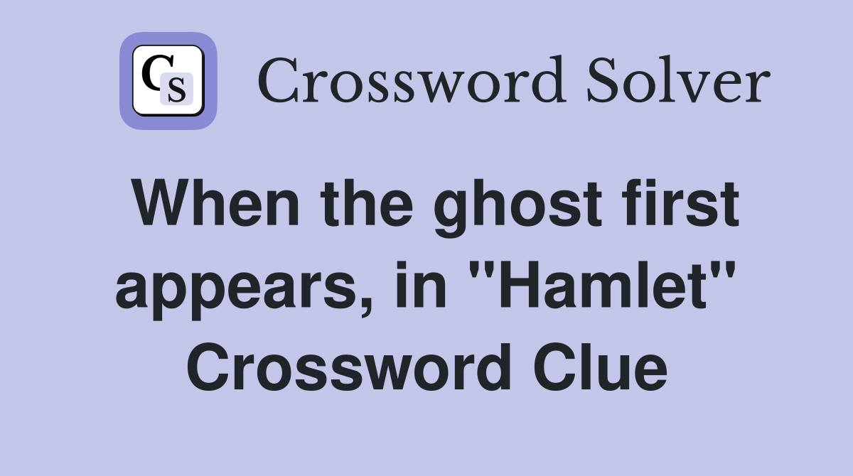 When the ghost first appears, in "Hamlet" Crossword Clue