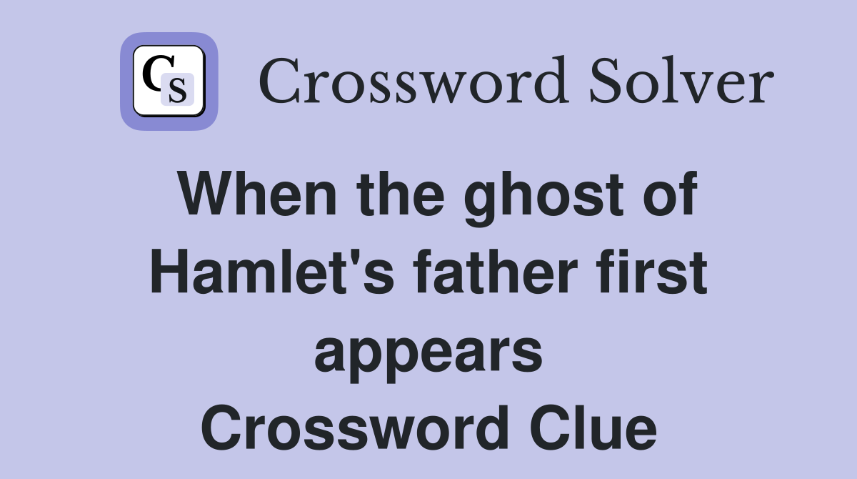 When the ghost of Hamlet's father first appears Crossword Clue