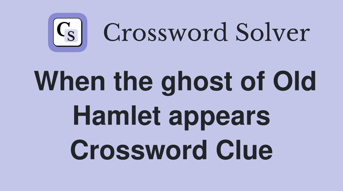 When the ghost of Old Hamlet appears Crossword Clue