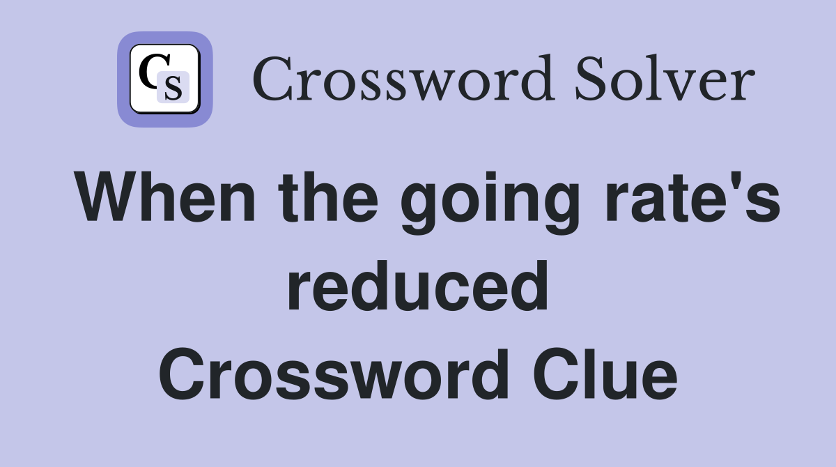 When the going rate's reduced Crossword Clue