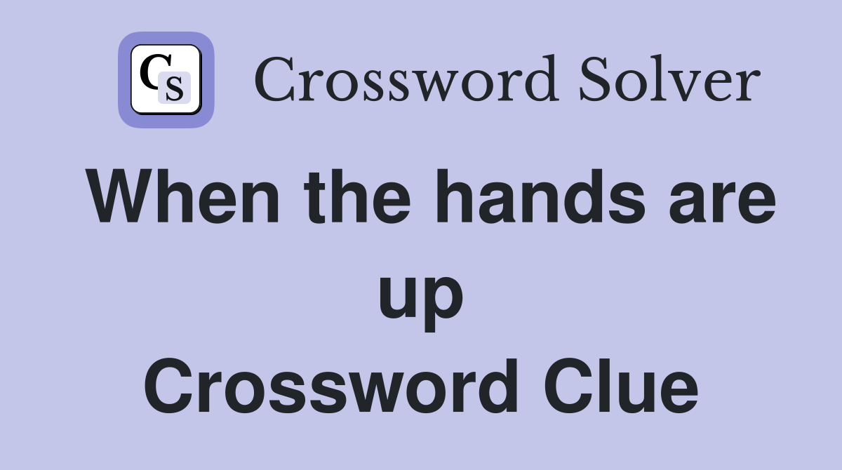 When the hands are up Crossword Clue