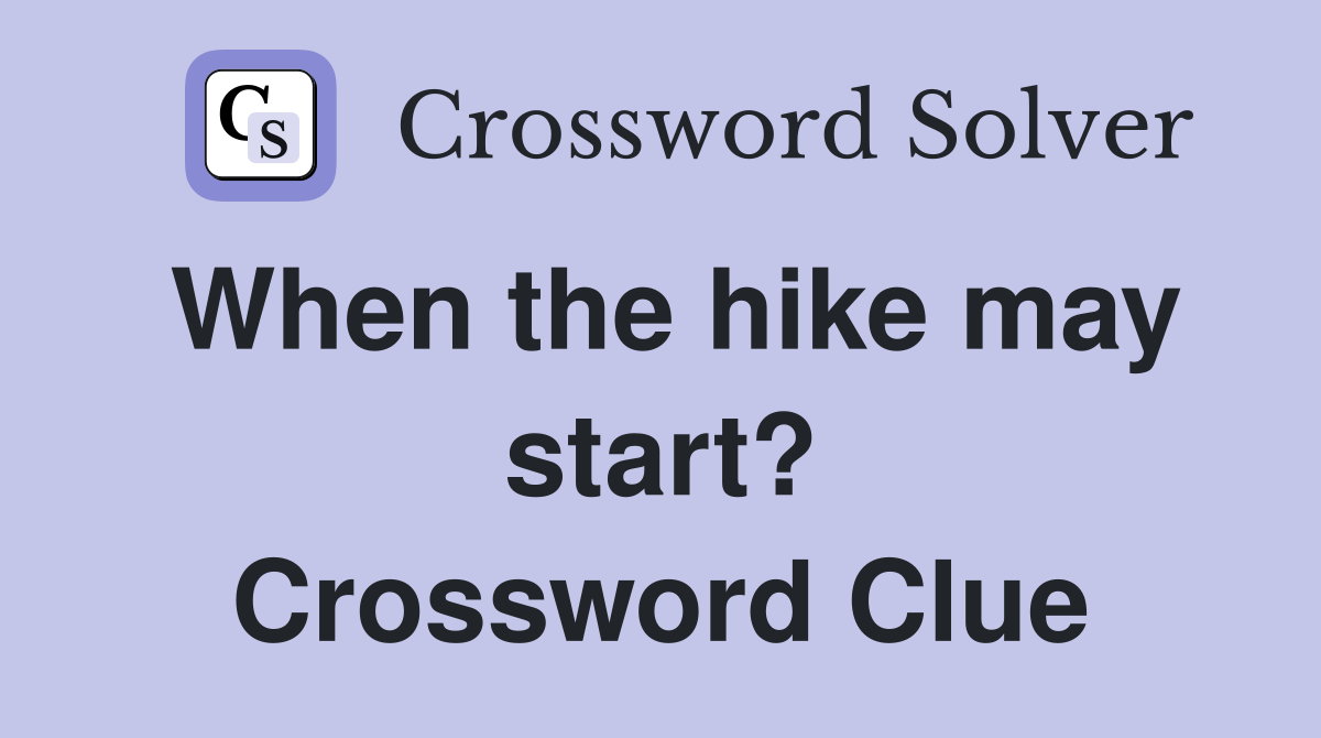 When the hike may start? Crossword Clue